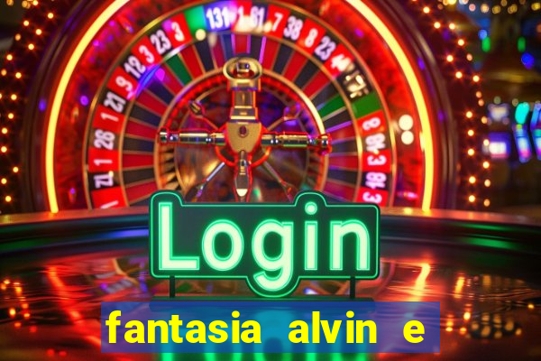 fantasia alvin e os esquilos