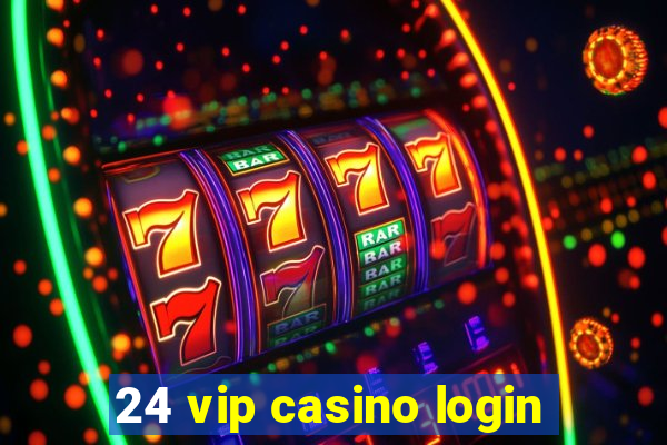 24 vip casino login