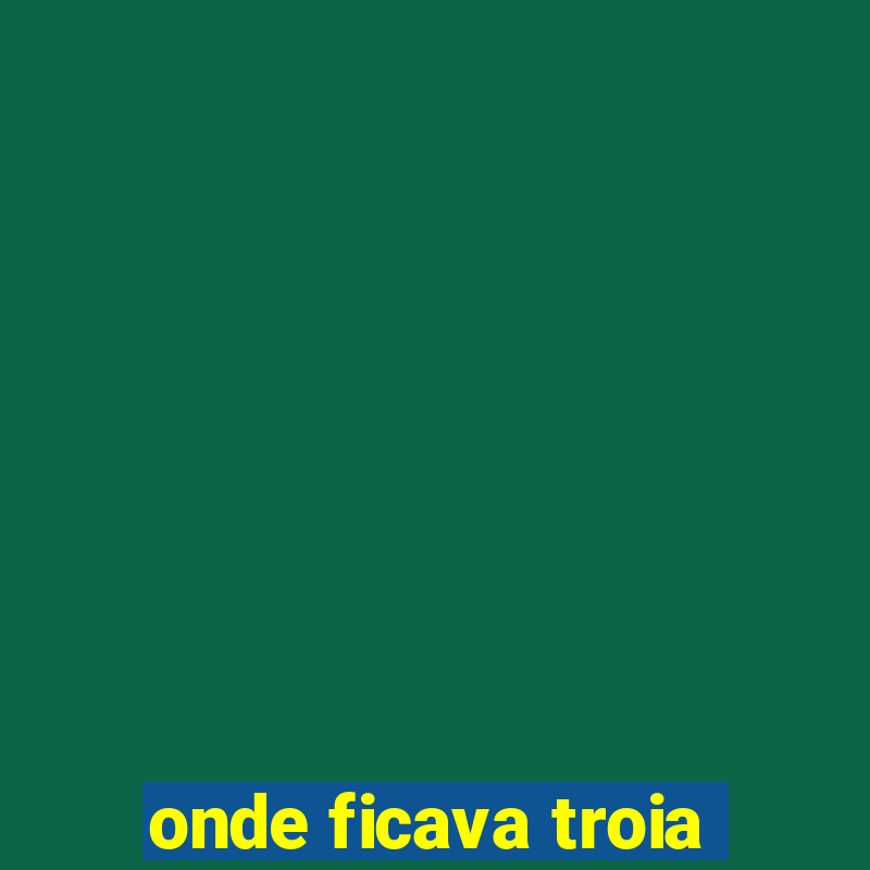 onde ficava troia