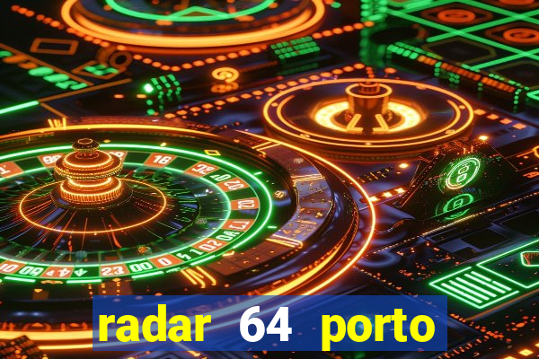 radar 64 porto seguro hoje