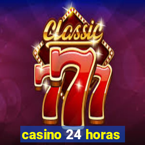 casino 24 horas