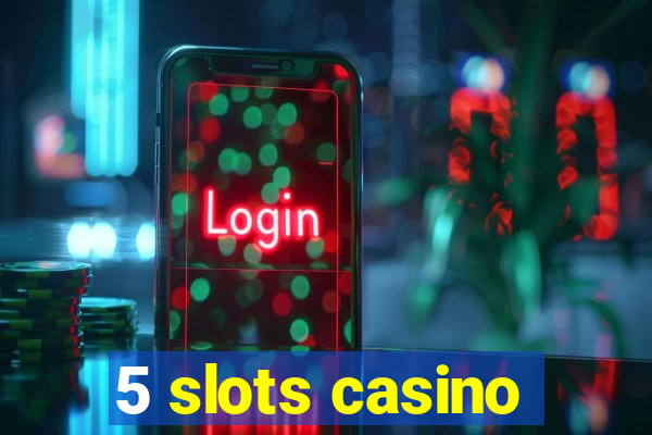 5 slots casino