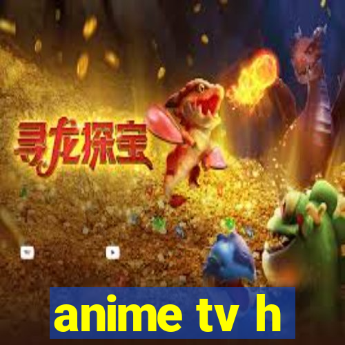 anime tv h