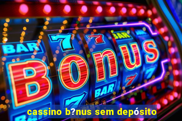 cassino b?nus sem depósito