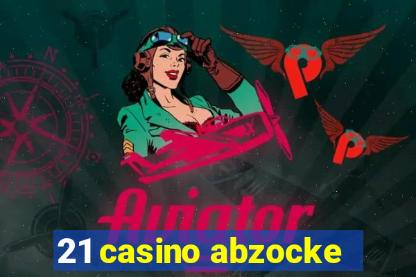 21 casino abzocke