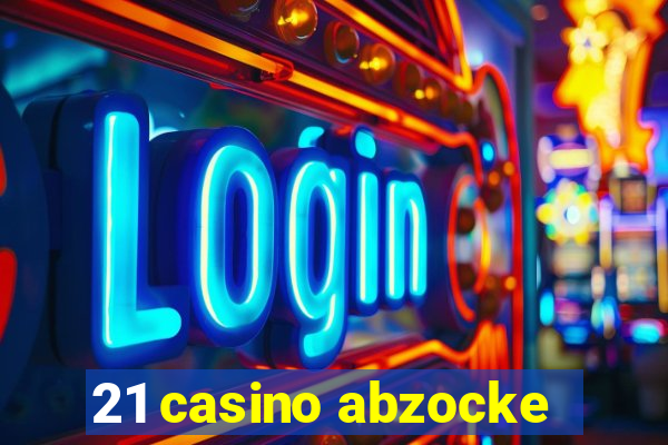 21 casino abzocke