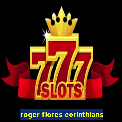 roger flores corinthians