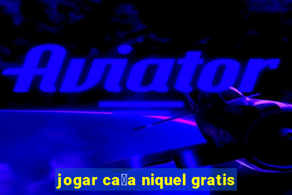 jogar ca莽a niquel gratis