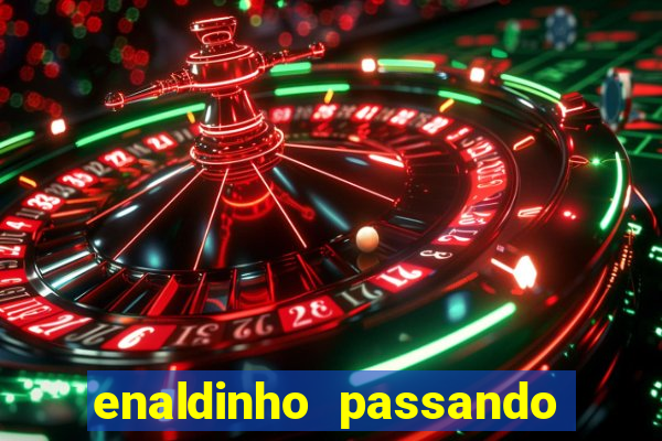 enaldinho passando a noite