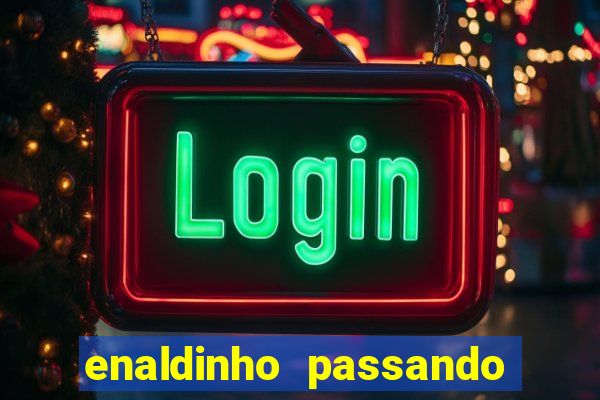 enaldinho passando a noite