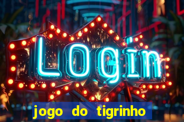 jogo do tigrinho da dinheiro mesmo