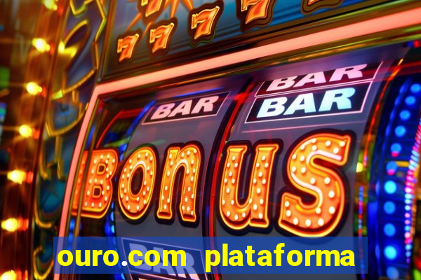 ouro.com plataforma de jogos