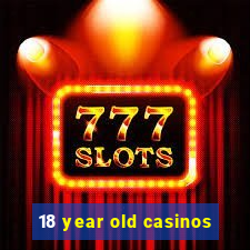 18 year old casinos