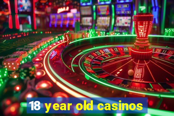 18 year old casinos