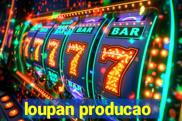 loupan producao