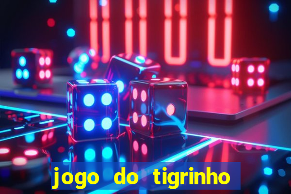 jogo do tigrinho ganha dinheiro de verdade