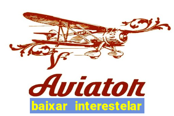 baixar interestelar dublado 1080p