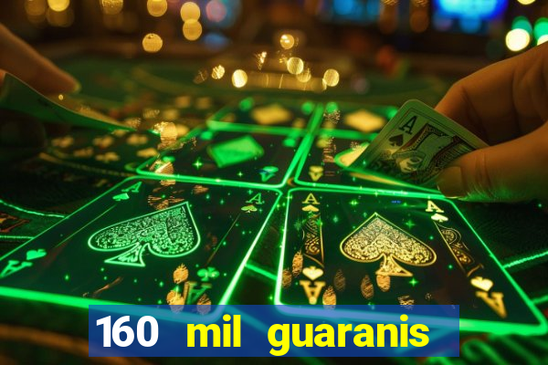 160 mil guaranis em reais