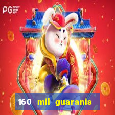 160 mil guaranis em reais