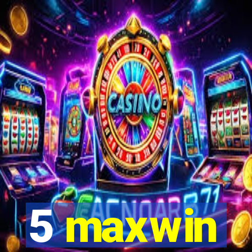 5 maxwin