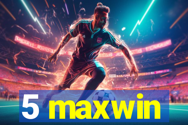 5 maxwin