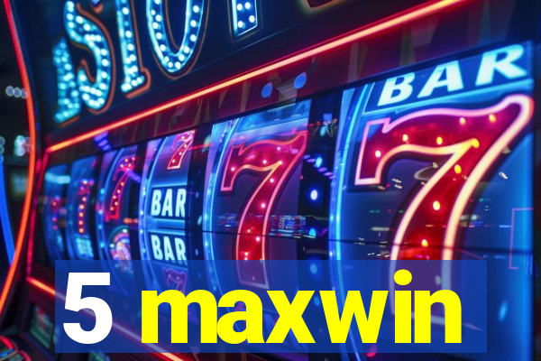 5 maxwin