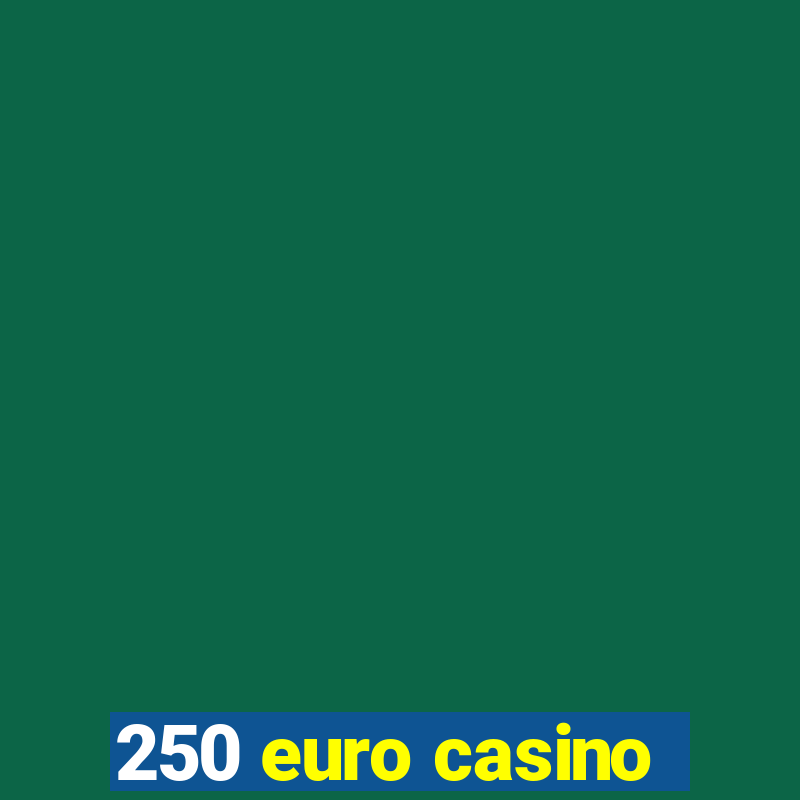 250 euro casino