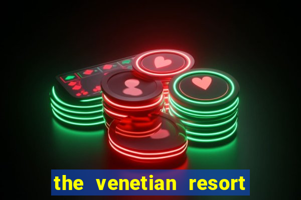 the venetian resort hotel and casino