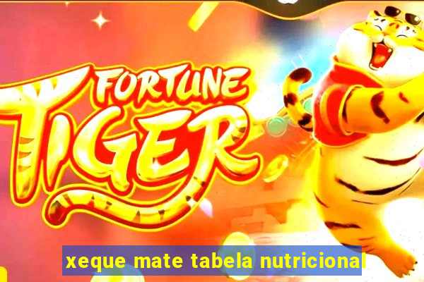 xeque mate tabela nutricional