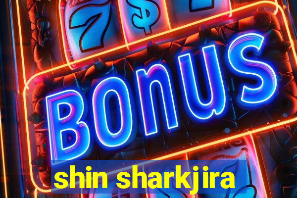 shin sharkjira