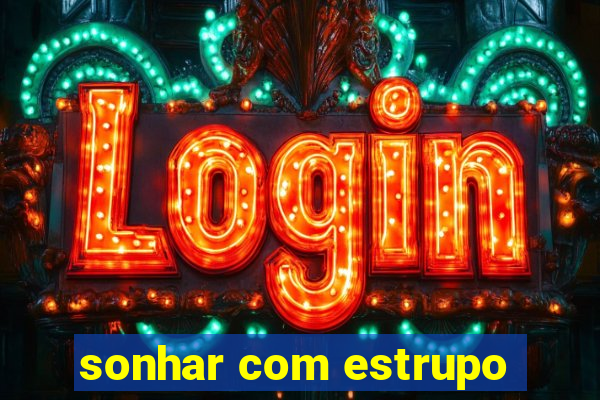 sonhar com estrupo