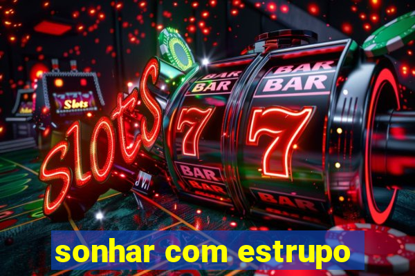 sonhar com estrupo