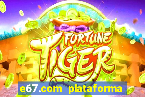 e67.com plataforma de jogos