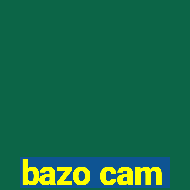 bazo cam