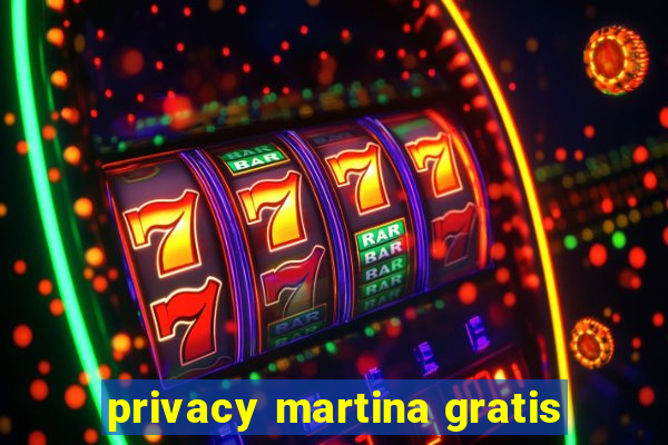 privacy martina gratis