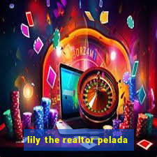 lily the realtor pelada