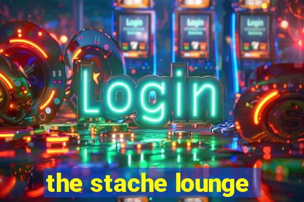 the stache lounge