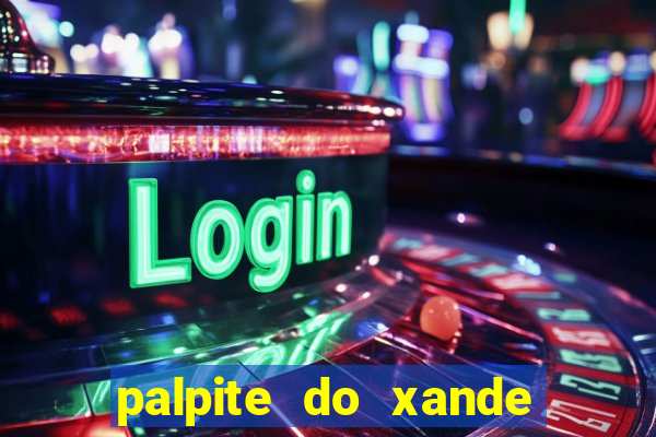 palpite do xande para hoje