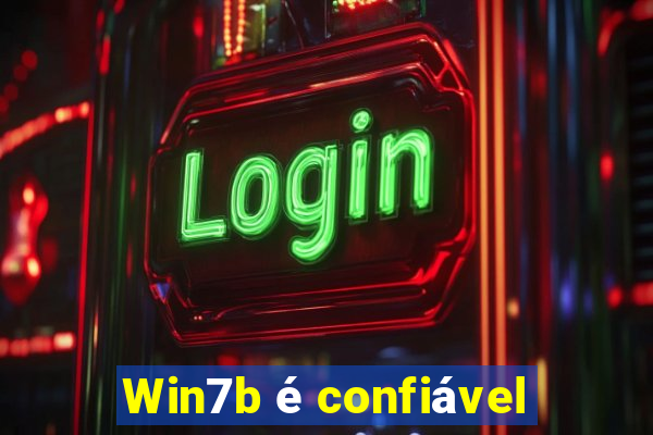 Win7b é confiável