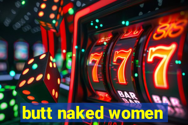 butt naked women