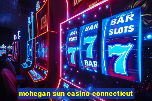 mohegan sun casino connecticut