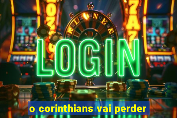 o corinthians vai perder