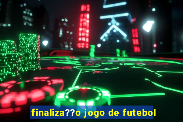 finaliza??o jogo de futebol