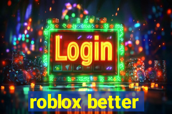 roblox better