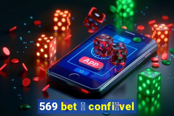 569 bet 茅 confi谩vel