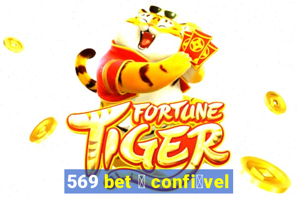 569 bet 茅 confi谩vel