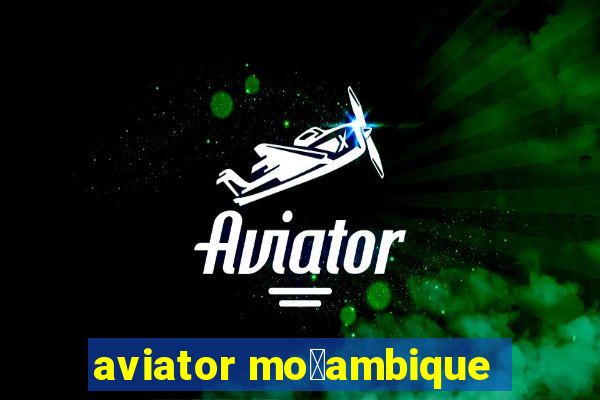 aviator mo莽ambique