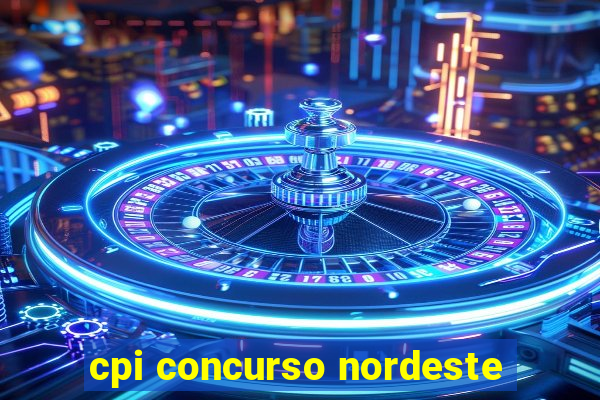 cpi concurso nordeste