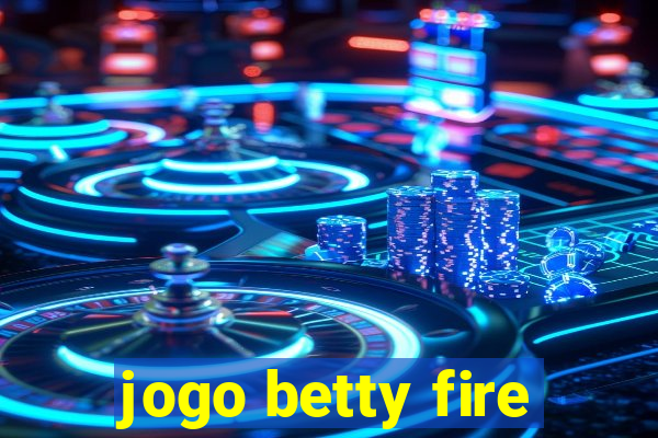 jogo betty fire