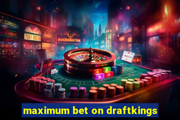 maximum bet on draftkings